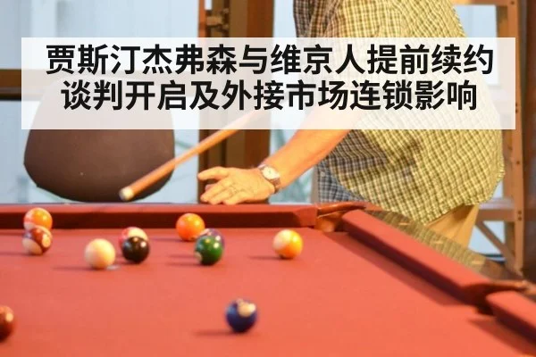 贾斯汀杰弗森与维京人提前续约谈判开启及外接市场连锁影响