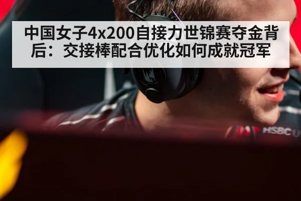 中国女子4x200自接力世锦赛夺金背后：交接棒配合优化如何成就冠军