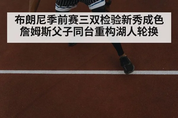 布朗尼季前赛三双检验新秀成色 詹姆斯父子同台重构湖人轮换